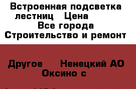 Встроенная подсветка лестниц › Цена ­ 990 - Все города Строительство и ремонт » Другое   . Ненецкий АО,Оксино с.